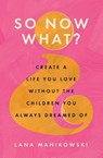 So Now What? - Lana Manikowski - 9798992192704