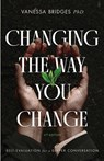 Changing The Way You Change - Vanessa Bridges - 9798992203400