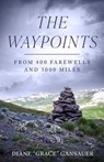 The Waypoints: From 400 Farewells and 3,000 Miles - Diane Gansauer - 9798992221107