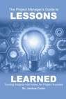 The Project Manager's Guide to Lessons Learned - Joshua Cunio - 9798992256413