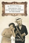 The Practical Guide to Becoming the Least Boring Person in the Room - Tom McHale - 9798992550009