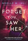Forget You Saw Her - Noelle W Ihli - 9798992716115