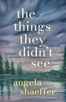 The Things They Didn't See - Angela Shaeffer - 9798992825213