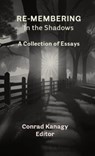 Re-membering in the Shadows: A Collection of Essays - Conrad L. Kanagy - 9798992890792