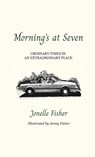 Morning's at Seven, Ordinary Times in an Extraordinary Place - Jonelle Fisher - 9798992983821