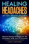 Healing Headaches After Brain Injury - Leon Edward - 9798993444864