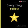 Everything Yellow: A joyful concept book of color designed for every learner - M. Ed Amy Shepherd - 9798993732503