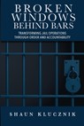 Broken Windows Behind Bars - Shaun Klucznik - 9798993792453