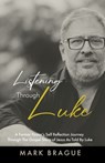 Listening Through Luke: A Former Pastor's Self Reflection Journey Through the Gospel Story of Jesus As Told by Luke - Mark Brague - 9798993792491