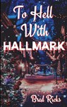 To Hell With Hallmark - Brad Ricks - 9798993929507