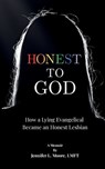 Honest To God: How a Lying Evangelical Became an Honest Lesbian - Jennifer L. Moore - 9798994053003