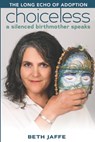 Choiceless: A Silenced Birthmother Speaks - Beth Jaffe - 9798994147634