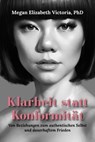 Klarheit statt Konformität: Von Beziehungen zum authentischen Selbst und dauerhaftem Frieden - Megan Elizabeth Victoria, PhD - 9798994180266