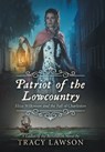 Patriot of the Lowcountry: Eliza Wilkinson and the Fall of Charleston - Tracy Lawson - 9798994341209