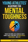 Young Athletes' Blueprint for Mental Toughness: Train the mind like a muscle with simple daily routines to build focus, confidence, and grit - Ahi Daniels - 9798994368404
