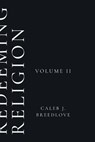Redeeming Religion Volume II - Caleb J Breedlove - 9798994434505