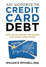 Say Goodbye to Credit Card Debt - William R. Mitchell - 9798994488812