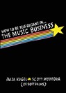 How To Be Self-Reliant In The Music Business - Julia Kugel ; Scott Montoya - 9798994898703