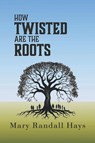 How Twisted are the Roots - Mary Randall Hays - 9798994984024