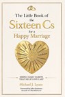 The Little Book of the Sixteen Cs for a Happy Marriage: Simple Daily Habits That Help Love Last - Michael J. Lyons - 9798995583905