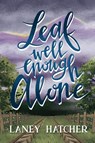 Leaf Well Enough Alone - Laney Hatcher - 9798995949008