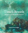 Time's Breath: An Odyssey in Words and Pictures - Deborah Brown English - 9798998560002