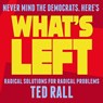 What's Left: Radical Solutions for Radical Problems - Ted Rall - 9798998662201