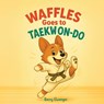 Waffles Goes to Taekwondo - Barry Elwonger - 9798998747861