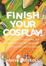 Finish Your Cosplay! - Annye Driscoll - 9798998908415