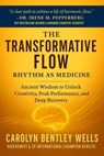 The Transformative Flow: Rhythm as Medicine - Ancient Wisdom to Unlock Creativity, Peak Performance, and Deep Recovery - Carolyn Bentley Wells - 9798998915710