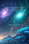 Dreaming Amongst the Sorrows and Stars - Alexandria Green - 9798998983108