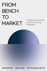 From Bench to Market: A Biotech Valuation and Forecasting Playbook - Tristan A. Yeung - 9798999292698