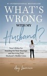What's Wrong with My Husband?: Your Lifeline for Standing for Your Marriage and Surviving Your Husband's Midlife Crisis - Amy Lawrence - 9798999358776