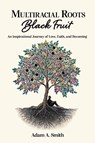 Multiracial Roots, Black Fruit - Adam A. Smith - 9798999699305