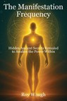 The Manifestation Frequency - Roy Waugh - 9798999706911