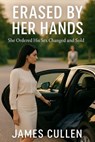 Erased by Her Hands: She Ordered His Sex Changed and Sold - J.E.CULLEN - 9798999755315