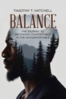 Balance: The Journey to Becoming Comfortable in the Uncomfortable - Timothy T. Mitchell - 9798999840004