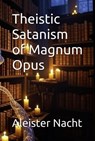 Theistic Satanism of Magnum Opus - Aleister Nacht - 9798999842879