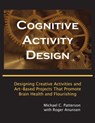 Cognitive Activity Design: Designing Creative Activities and Art-Based Projects That Promote Brain Health and Flourishing - Michael C. Patterson ; Roger Anunsen - 9781310344053